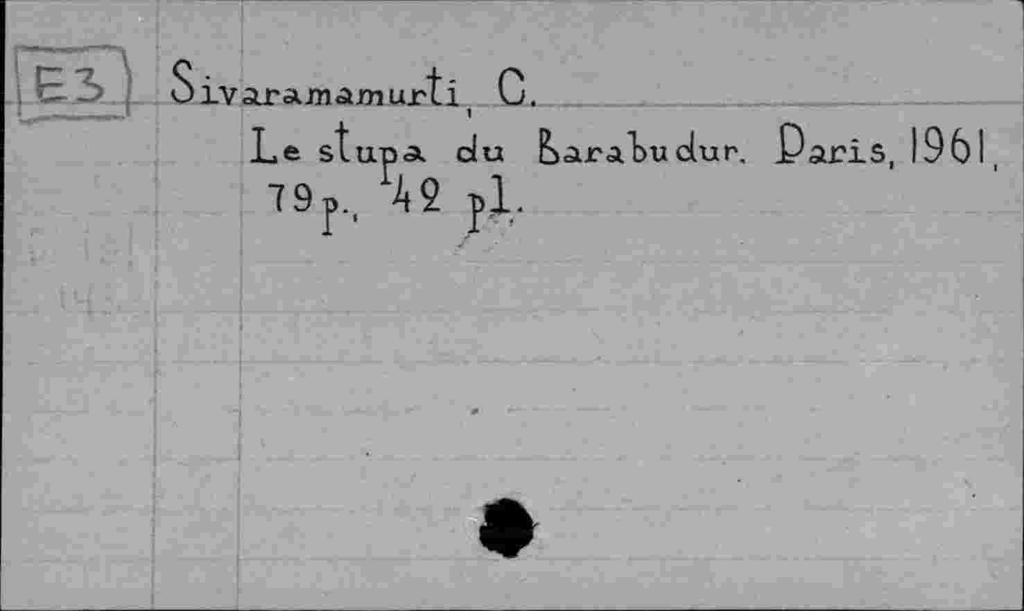 ﻿ivaramanurti С. 1
Le stupa. du В»агдbu dur. Paris, 1961,
79p., 42 pl.